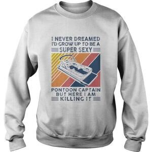 I Never Dreamed Id Grow Up To Be A Sexy Boating Lover Sweatshirt